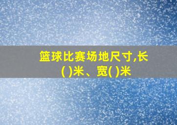 篮球比赛场地尺寸,长( )米、宽( )米